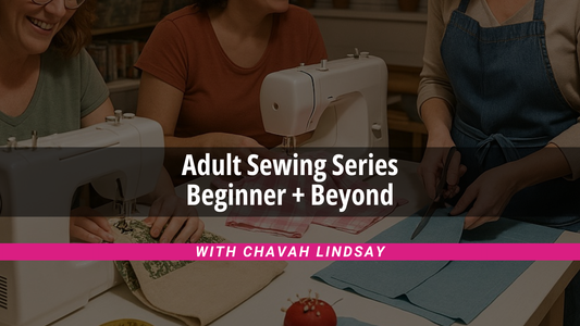 Adult Sewing Class: Beginner + Beyond