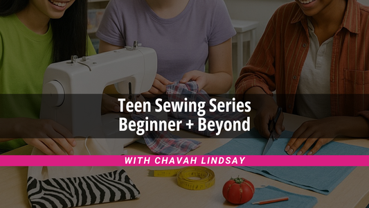 Teen Sewing Class: Beginner + Beyond